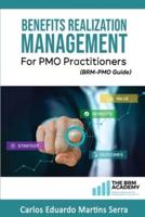 Benefits Realization Management for PMO Practitioners: (BRM-PMO Guide)