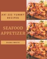 Ah! 222 Yummy Seafood Appetizer Recipes