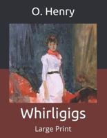 Whirligigs: Large Print