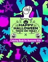 Happy Halloween Trick Or Treat Coloring Book For Awesome Kids