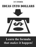 Ideas Into Dollars: Learn The Formula That Makes It Happen