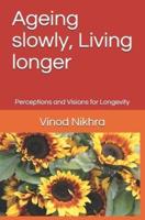 Ageing slowly, Living longer: Perceptions and Visions for Longevity