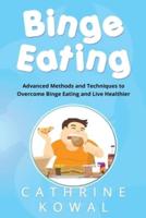 Binge Eating: Advanced Methods and Techniques to Overcome Binge Eating and Live Healthier