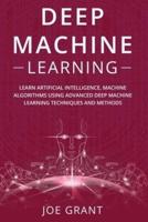 Deep Machine Learning: Learn Artificial Intelligence, Machine Algorithms using Advanced Deep Machine Learning Techniques and Methods