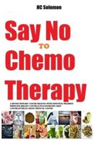 Say No To Chemotherapy- A Revolutionary Cancer Healing With Essential Oil&Diet
