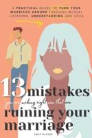 13 Mistakes You Are Making Right Now That Are Ruining Your Marriage