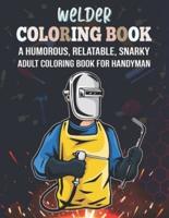 Welder Coloring Book. A Humorous, Relatable, Snarky Adult Coloring Book For Handyman
