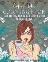 Coffee Joke Coloring Book. A Funny, Humorous Adult Coloring Book For Coffee Lover For Stress Relief And Relaxation