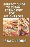 Perfect Guide to Clean Eating Diet for Weight Loss