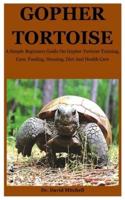 Gopher Tortoise: A Simple Beginners Guide On Gopher Tortoise Training, Care, Feeding, Housing, Diet And Health Care
