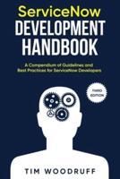 ServiceNow Development Handbook - Third Edition: A compendium of ServiceNow "NOW" platform development and architecture pro-tips, guidelines, and best practices
