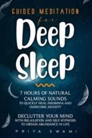 Guided Meditation for Deep Sleep: 7 Hours of Natural Calming Sounds to Quickly Heal Insomnia and Overcome Anxiety, Declutter Your Mind With Relaxation and Self Hypnosis to Obtain Abundance in Life