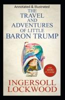 Travels and Adventures of Little Baron Trump and His Wonderful Dog Bulger (Original Edition Annotated & Illustrated)