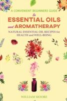 A Convenient Beginners Guide to Essential Oils and Aromatherapy: Natural Essential Oil Recipes for Health and Well-Being