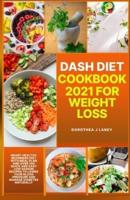 DASH DIET MEAL PREP 2020-2021: The Beginner Dash Diet Recipe Cookbook to Lower Blood Pressure, Cholesterol, Diabetes, Weight Loss, Detox, Meal Plan, Smoothie, and Exercise