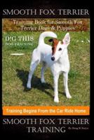 Smooth Fox Terrier Training Book for Smooth Fox Terrier Dogs & Puppies By D!G THIS DOG Training, Training Begins from the Car Ride Home, Smooth Fox Terrier Training