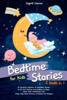 Bedtime Stories for Kids: 2 in 1: An Amazing Collection of Meditation Stories to Put Your Children and Toddlers to Sleep. Teach Them Mindfulness with These Tales About Unicorns, Dinosaurs and Dragons
