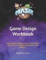 Game Design Workbook: Game Product Management for the Phaser v2.x.x & v3.5+ Gaming Frameworks (6th Edition)