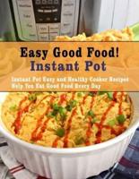 Easy Good Food! Instant Pot