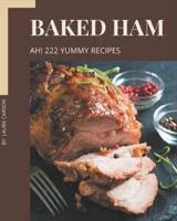 Ah! 222 Yummy Baked Ham Recipes