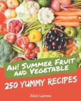 Ah! 250 Yummy Summer Fruit and Vegetable Recipes