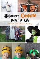 Halloween Costume Ideas for Kids: Where Kids Can Become Anything: Many DIY Halloween Costume Ideas For Kids