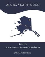 Alaska Statutes 2020 Title 3 Agriculture, Animals, And Food