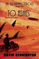 The Airshipmen Trilogy 3 - To Ashes
