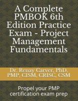 A Complete PMBOK 6th Edition Practice Exam - Project Management Fundamentals