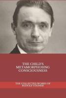 The Child's Metamorphosing Consciousness