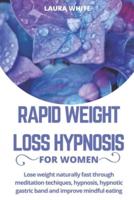 Rapid Weight Loss Hypnosis For Women: Lose Weight Naturally Fast Through Meditation Techniques, Hypnosis, Hypnotic Gastric Band and Improve Mindful Eating