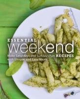 Essential Weekend Recipes: Make Saturdays and Sundays Fun with Unique and Easy Meals