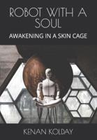 ROBOT WITH A SOUL: AWAKENING IN A SKIN CAGE