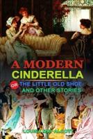 A Modern Cinderella or the Little Old Shoe and Other Stories by Louisa May Alcott