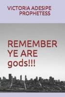 REMEMBER YE ARE Gods!!!