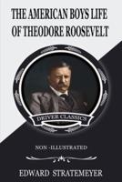 AMERICAN BOYS' LIFE OF THEODORE ROOSEVELT (Non-Illustrated)