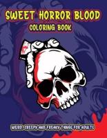 Sweet Horror Blood Coloring Book: Nightmares, Skull, Demon, Lucifer and Much More Weird, Creepy and Freaky Things For Adults