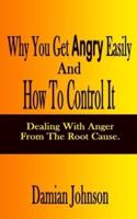 Why You Get Angry Easily And How To Control It: Dealing With Anger From The Root Cause