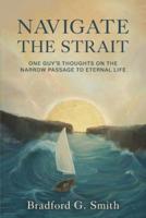 Navigate the Strait : One Guy's Thoughts on the Narrow Passage to Eternal Life