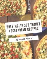 Holy Moly! 365 Yummy Vegetarian Recipes