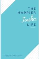 The Happier Teacher Life