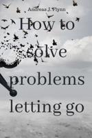 How to Solve Problems Letting Go