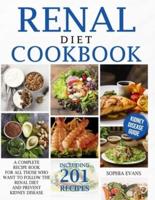 Renal Diet Cookbook: A Complete Recipe Book For All Those Who Want To Follow The Renal Diet And Prevent Kidney Disease Including 201 Recipes