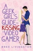 A Geek Girl's Guide to Kissing a Video Gamer