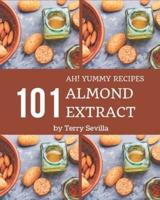 Ah! 101 Yummy Almond Extract Recipes