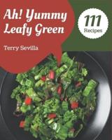 Ah! 111 Yummy Leafy Green Recipes