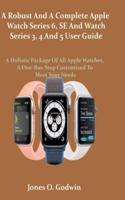 A Robust And A Complete Apple Watch Series 6, SE And Watch Series 3, 4 And 5 User Guide