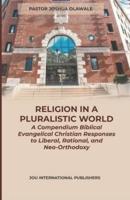 RELIGION IN A PLURALISTIC WORLD: A Biblical Evangelical Christian Responses to Liberal, Rational, and Neo-Orthodoxy