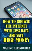 How To Browse The Internet With Less Data and Save Huge Money