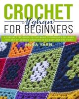 CROCHET AFGHAN  FOR BEGINNERS: A STEP BY STEP GUIDE TO FIND OUT THE BASIC TECHNIQUES AND LEARN THE ART OF AFGHAN CROCHET IN AN EASY AND FAST WAY